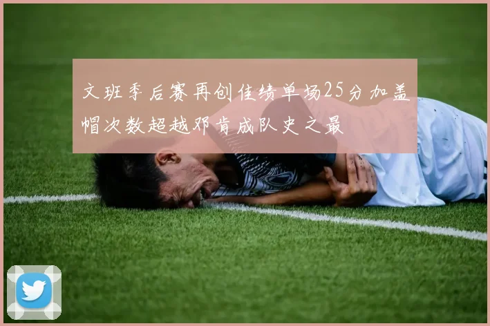 文班季后赛再创佳绩单场25分加盖帽次数超越邓肯成队史之最